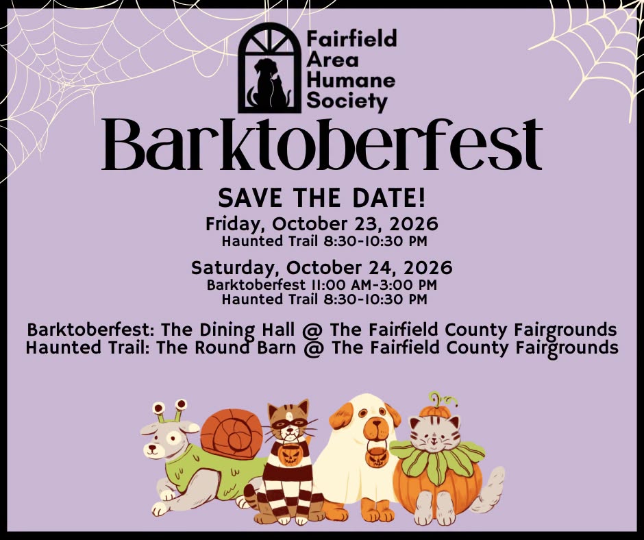 Barktoberfest save the date flyer. Fairfield Area Humane Society. Friday, October 23, 2026, Haunted Trail 8:30 to 10:30 PM. Saturday, October 24, 2026, Barktoberfest 11:00 AM to 3:00 PM and Haunted Trail 8:30 to 10:30 PM. Barktoberfest: The Dining Hall at the Fairfield County Fairgrounds. Haunted Trail: The Round Barn at the Fairfield County Fairgrounds. Illustrated dogs and cats in Halloween costumes.